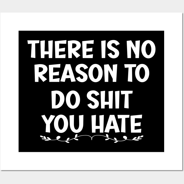 There is No Reason To Do Shit You Hate Wall Art by SavageArt ⭐⭐⭐⭐⭐